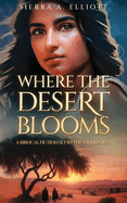 Where the Desert Blooms: A Biblical Fiction Set in the Wilderness