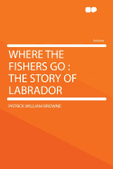 Where the Fishers Go: The Story of Labrador