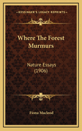 Where the Forest Murmurs: Nature Essays (1906)
