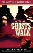 Where the Ghosts Walk: The Gazetteer of Haunted Britain