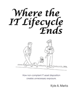 Where the IT Lifecycle Ends: How Non-Compliant IT Asset Disposition Creates Unnecessary Exposure.