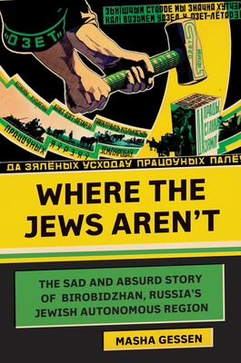 Where the Jews Aren't: The Sad and Absurd Story of Birobidzhan, Russia's Jewish Autonomous Region - Gessen, Masha