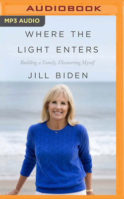 Where the Light Enters: Building a Family, Discovering Myself - Biden, Jill (Read by)