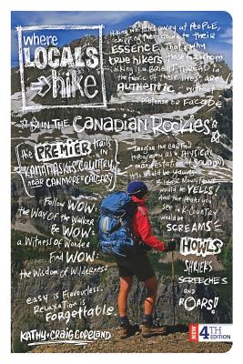 Where the Locals Hike in the Canadian Rockies: The Premier Trails in Kananaskis Country Near Canmore & Calgary - Copeland, Kathy, and Copeland, Craig