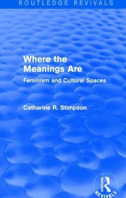 Where the Meanings Are (Routledge Revivals): Feminism and Cultural Spaces - Stimpson, Catharine R.