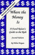 Where the Money is: A Fund Raiser's Guide to the Rich (Rev and Enl)