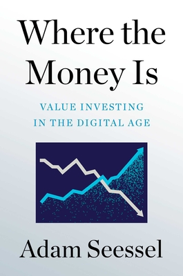Where the Money Is: Value Investing in the Digital Age - Seessel, Adam