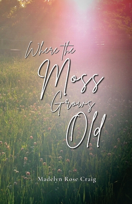 Where the Moss Grows Old - Craig, Madelyn Rose