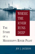 Where the River Runs Deep: The Story of a Mississippi River Pilot - Jackson, Joy J