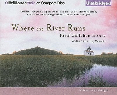 Where the River Runs - Callahan Henry, Patti, and Metzger, Janet (Read by)