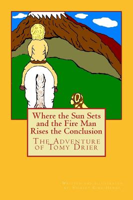 Where the Sun Sets and the Fire Man Rises the Conclusion: The Adventures of Tomy Drier - King-Hanna, Shirley