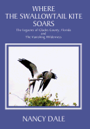 Where the Swallowtail Kite Soars: The Legacies of Glades County, Florida and the Vanishing Wilderness