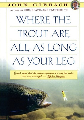 Where the Trout Are All as Long as Your Leg - Gierach, John