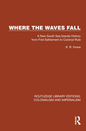 Where the Waves Fall: A New South Sea Islands History from First Settlement to Colonial Rule