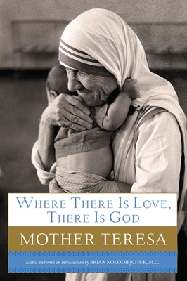 Where There Is Love, There Is God: A Path to Closer Union with God and Greater Love for Others - Mother Teresa