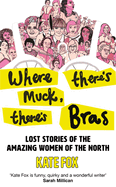 Where There's Muck, There's Bras: Lost Stories of the Amazing Women of the North