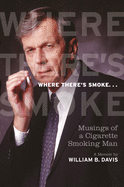 Where There's Smoke ...: Musings of a Cigarette Smoking Man, A Memoir