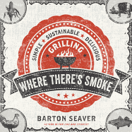 Where There's Smoke: Simple, Sustainable, Delicious Grilling