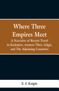 Where Three Empires Meet: A Narrative of Recent Travel in Kashmire, western Tibet, Gilgit, and The Adjoining Countries