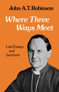 Where Three Ways Meet: Last Essays and Sermons