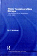 Where Troubadours Were Bishops: The Occitania of Folc of Marseille (1150-1231)