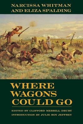 Where Wagons Could Go: Narcissa Whitman and Eliza Spaulding - Drury, Clifford Merrill (Introduction by), and Jeffrey, Julie Roy (Introduction by)