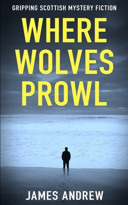 Where Wolves Prowl: A gripping Scottish mystery - Andrew, James