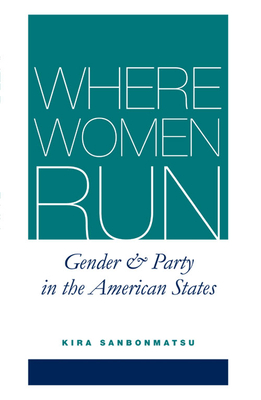 Where Women Run: Gender and Party in the American States - Sanbonmatsu, Kira