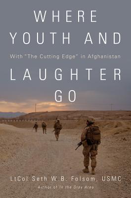 Where Youth and Laughter Go: With the Cutting Edge in Afghanistan - Folsom Usmc, Ltcol Seth W B