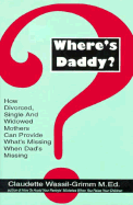 Where's Daddy?: How Divorced, Single, and Widowed Mothers Can Provide What's Missing When D - Wassil-Grimm, Claudette (Editor)