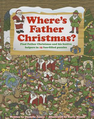 Where's Father Christmas: Find Father Christmas and His Festive Helpers in 15 Fun-Filled Puzzles. - James, Danielle, and Danielle, Sara