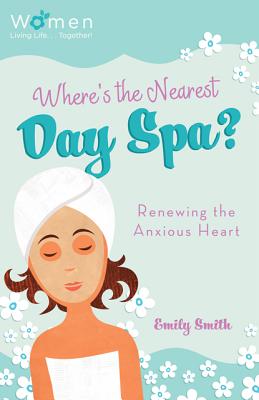 Where's the Nearest Day Spa?: Renewing the Anxious Heart - Smith, Emily