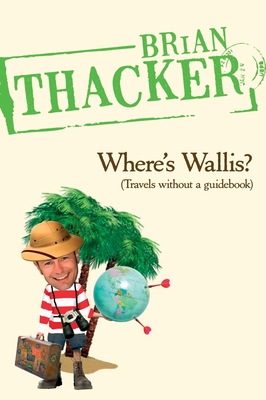 Where's Wallis?: Travels without a guidebook - Thacker, Brian