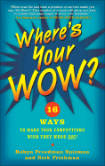 Where's Your Wow?: 16 Ways to Make Your Competitors Wish They Were You!