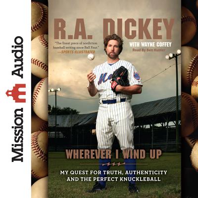 Wherever I Wind Up: My Quest for Truth, Authenticity and the Perfect Knuckleball - Dickey, R A, and Coffey, Wayne, and Hunter, Ben, Mr. (Narrator)
