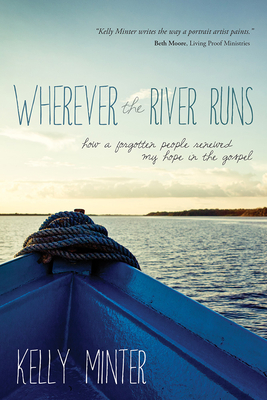 Wherever the River Runs: How a Forgotten People Renewed My Hope in the Gospel - Minter, Kelly