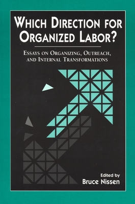 Which Direction for Organized Labor?: Essay on Organizing, Outreach, and Internal Transformations - Nissen, Bruce (Editor)