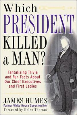 Which President Killed a Man?: Tantalizing Trivia and Fun Facts about Our Chief Executives and First Ladies - Humes, James C, and Bramhall, William (Illustrator), and Thomas, Helen, Dr. (Foreword by)