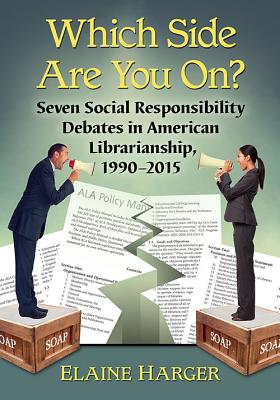 Which Side Are You On?: Seven Social Responsibility Debates in American Librarianship, 1990-2015 - Harger, Elaine
