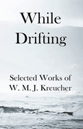 While Drifting: Selected Works of W. M. J. Kreucher