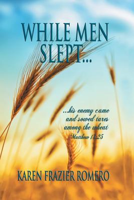 While Men Slept...: ...His Enemy Came and Sowed Tares Among the Wheat - Romero, Karen Frazier