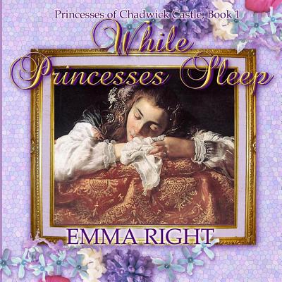 While Princesses Sleep: Princesses of Chadwick Castle Adventure - Lickel, Lisa (Editor), and Right, Emma