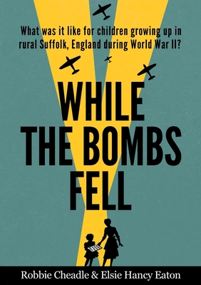 While the Bombs Fell - Cheadle, Robbie, and Eaton, Elsie Hancy