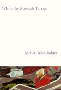 While the Messiah Tarries: Selected Poems - Bukiet, Melvin Jules