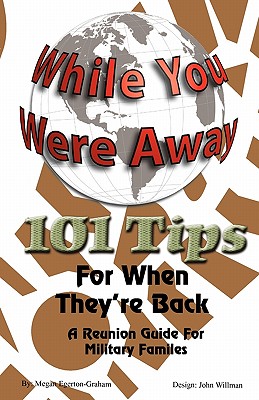 While Your Were Away - 101 Tips For When They're Back - A Military Family Reunion Handbook - Egerton-Graham, Megan Jane, and Willman, John (Designer)