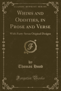Whims and Oddities, in Prose and Verse: With Forty-Seven Original Designs (Classic Reprint)