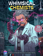 Whimsical Chemists: A Cute Coloring Book for Little Scientists: 50 Playful and Adorable Illustrations for Creative Coloring