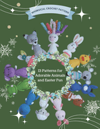 Whimsical Crochet Pattern: 13 Patterns for Adorable Animals and Easter Fun: Crochet Projects for Christmas, Beginner Friendly, Various Amigurumi