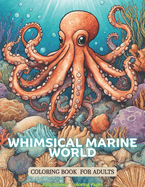 Whimsical Marine World Coloring Book for Adults: Creative Heaven Sea Life Spectacular Creatures, The Anti Anxiety Color Therapy Adult Coloring Book