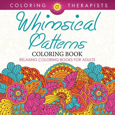 Whimsical Patterns Coloring Book - Relaxing Coloring Books For Adults - Coloring Therapist